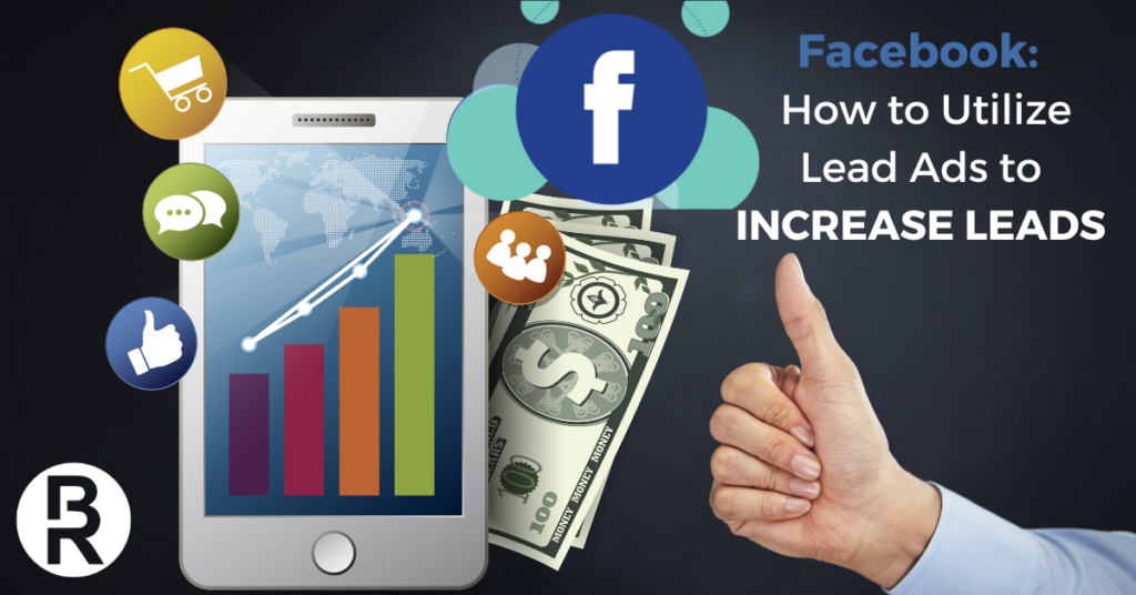 Facebook: How to Utilize Lead Ads to Increase Leads