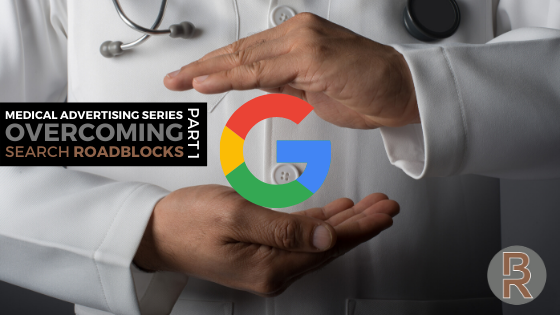 Medical Advertising Part I – Overcoming Google Search Roadblocks