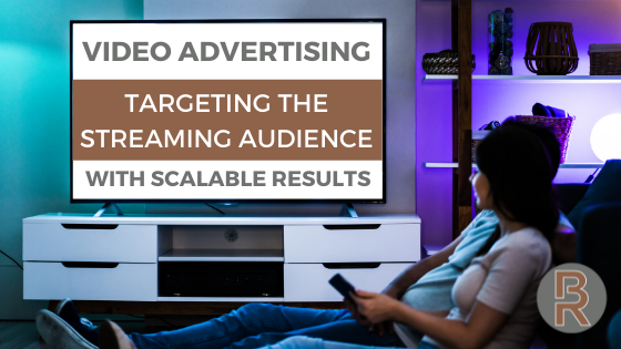 Video Advertising; Targeting the Streaming Audience and Scalable Results