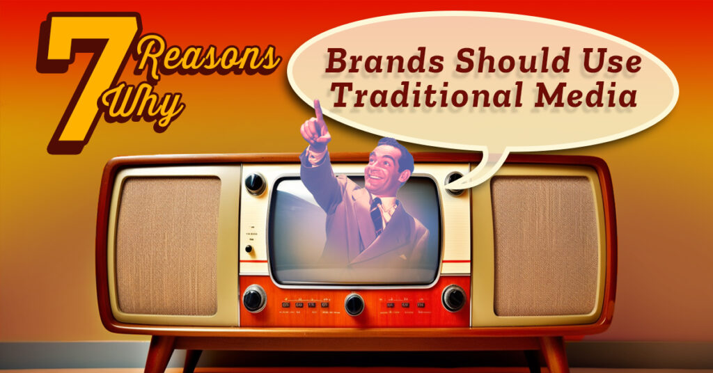 7 Reasons Why Brands Should Use Traditional Media