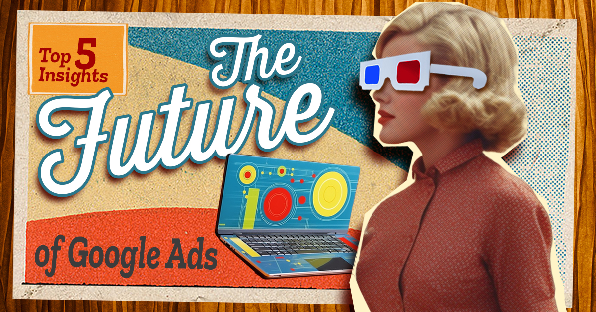 Top 5 Insights on the Future of Google Ads